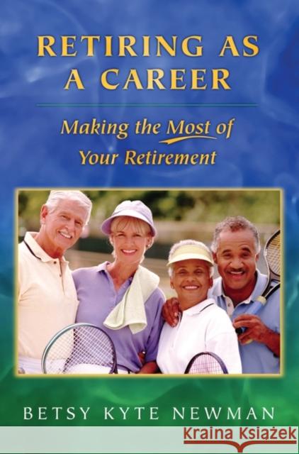 Retiring as a Career: Making the Most of Your Retirement Newman, Betsy Kyte 9780275981686 Praeger Publishers - książka