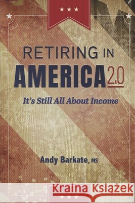 Retiring in America 2.0: It's Still All About Income Barkate, Andy 9798690361532 Independently Published - książka