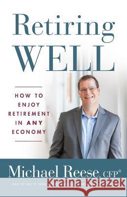 Retiring Well: How to Enjoy Retirement in Any Economy Cfp(r) Michael Reese 9781619618886 Lioncrest Publishing - książka