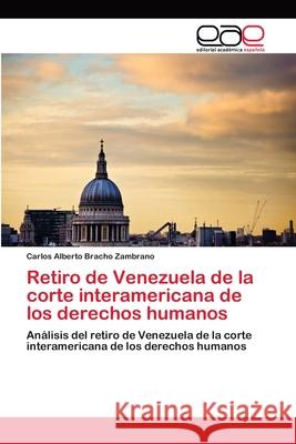 Retiro de Venezuela de la corte interamericana de los derechos humanos Bracho Zambrano, Carlos Alberto 9783659092466 Editorial Academica Espanola - książka