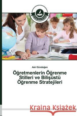 Öğretmenlerin Öğrenme Stilleri ve Bilişüstü Öğrenme Stratejileri Gündoğan Aslı 9783639670103 Turkiye Alim Kitaplar - książka