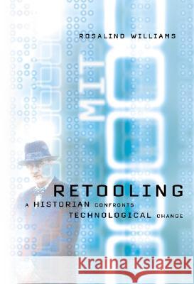 Retooling: A Historian Confronts Technological Change Rosalind Williams 9780262731638 MIT Press - książka