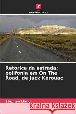 Retórica da estrada: polifonia em On The Road, de Jack Kerouac Llano, Stephen 9786208929701 Edições Nosso Conhecimento - książka