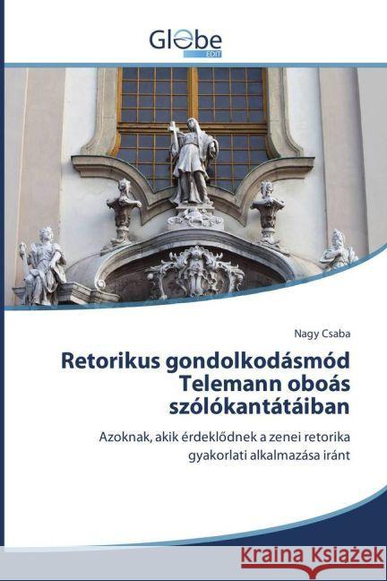 Retorikus gondolkodásmód Telemann oboás szólókantátáiban : Azoknak, akik érdeklödnek a zenei retorika gyakorlati alkalmazása iránt Csaba, Nagy 9783639730388 GlobeEdit - książka