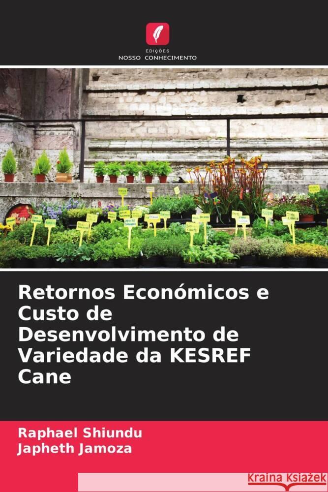 Retornos Económicos e Custo de Desenvolvimento de Variedade da KESREF Cane Shiundu, Raphael, Jamoza, Japheth 9786204222158 Edicoes Nosso Conhecimento - książka