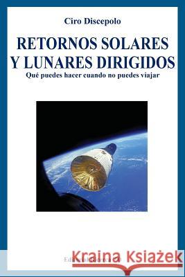 Retornos Solares y Lunares Dirigidos: Qué puedes hacer cuando no puedes viajar Discepolo, Ciro 9781497305496 Createspace - książka