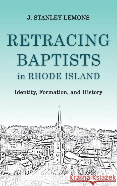 Retracing Baptists in Rhode Island: Identity, Formation, and History J. Stanley Lemons 9781481310406 Baylor University Press - książka