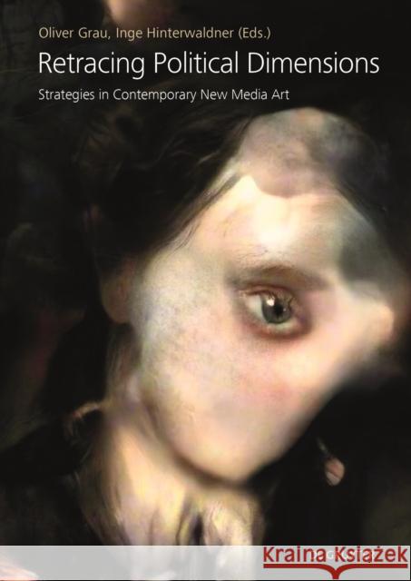 Retracing Political Dimensions : Strategies in Contemporary New Media Art Oliver Grau Inge Hinterwaldner 9783110670943 de Gruyter - książka
