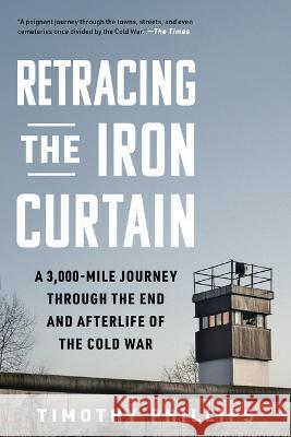 Retracing the Iron Curtain: A 3,000-Mile Journey Through the End and Afterlife of the Cold War Timothy Phillips 9781615199648 Experiment - książka
