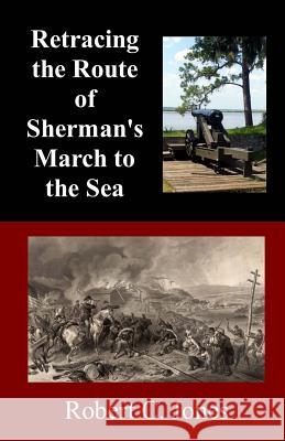 Retracing the Route of Sherman's March to the Sea Robert C. Jones 9781512298703 Createspace - książka