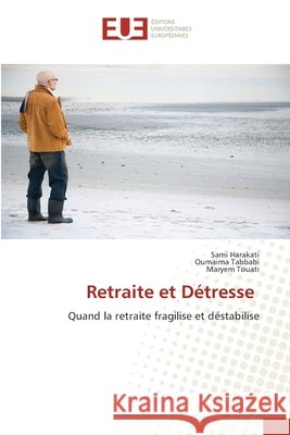 Retraite et D?tresse Sami Harakati Oumaima Tabbabi Maryem Touati 9786206719168 Editions Universitaires Europeennes - książka