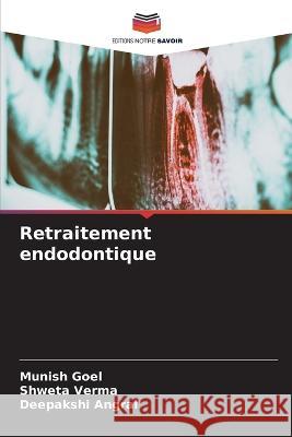 Retraitement endodontique Munish Goel Shweta Verma Deepakshi Angral 9786205965740 Editions Notre Savoir - książka