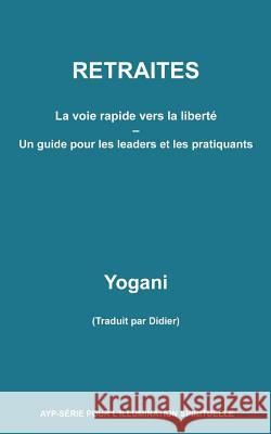 RETRAITES - La voie rapide vers la liberté - Un guide pour les leaders et les Yogani 9781548919665 Createspace Independent Publishing Platform - książka