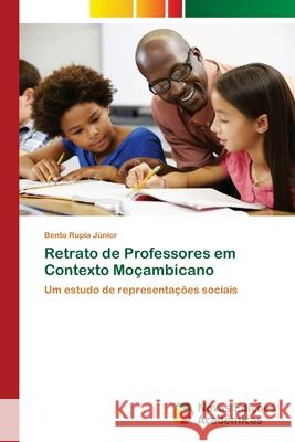 Retrato de Professores em Contexto Moçambicano Rupia Júnior, Bento 9786202806220 Novas Edicoes Academicas - książka