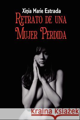 Retrato De Una Mujer Perdida Xinia, Marie Estrada 9781847285133 Lulu.com - książka
