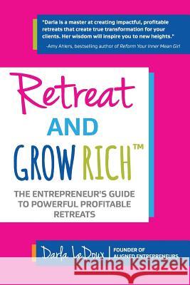 Retreat and Grow Rich: The Entrepreneurs Guide to Profitable, Powerful Retreats Darla LeDoux 9781945586026 Thomas Noble Books - książka