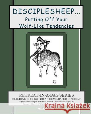 Retreat-In-A-Bag Series (Book 3): Disciplesheep ... Putting Off Your Wolf-Like Tendencies Calvary Chapel of Dallas/Plano Women's 9781452854083 Createspace - książka