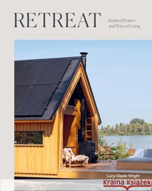 Retreat: Inspired Homes and Ways of Living Lucy Glade-Wright 9781743798508 Hardie Grant Books - książka