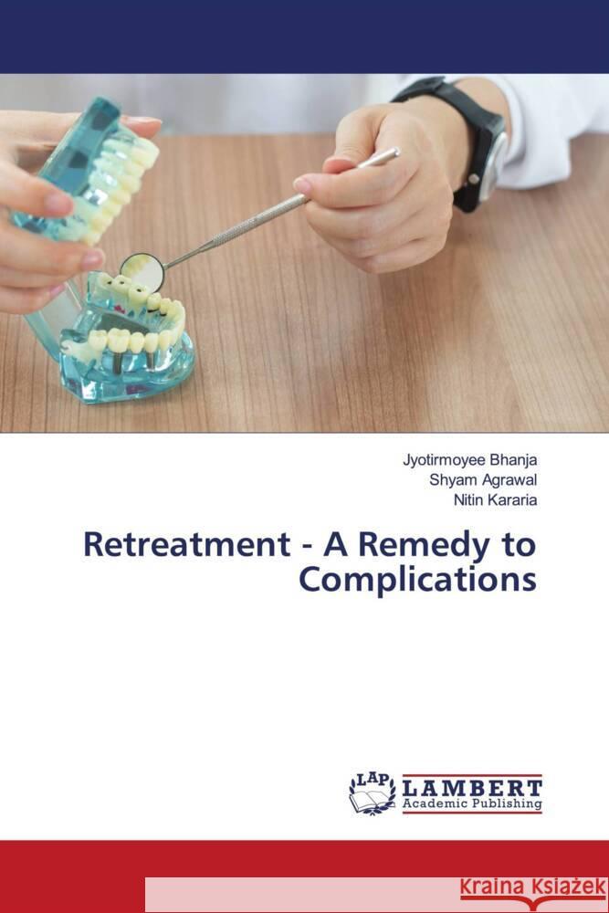 Retreatment - A Remedy to Complications Bhanja, Jyotirmoyee, Agrawal, Shyam, Kararia, Nitin 9786206166863 LAP Lambert Academic Publishing - książka