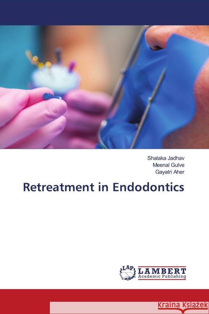 Retreatment in Endodontics Jadhav, Shalaka, Gulve, Meenal, Aher, Gayatri 9786204191881 LAP Lambert Academic Publishing - książka