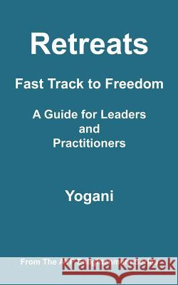 Retreats - Fast Track to Freedom - A Guide for Leaders and Practitioners: (AYP Enlightenment Series) Yogani 9781478138068 Createspace - książka