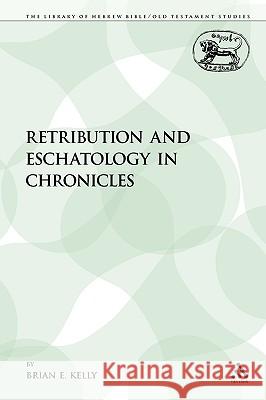 Retribution and Eschatology in Chronicles Brian E. Kelly 9780567113733 Sheffield Academic Press - książka