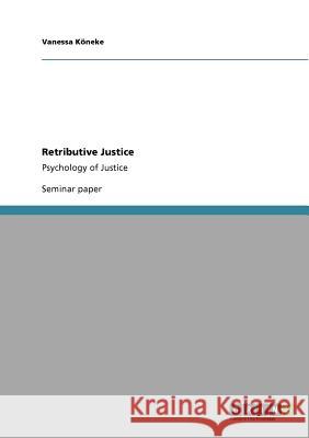 Retributive Justice : Psychology of Justice Vanessa Koneke   9783640938421 GRIN Verlag oHG - książka
