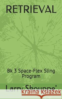 Retrieval: Book 3 Space-Flex Sling Program Larry Edward Shouppe' 9781090443441 Independently Published - książka