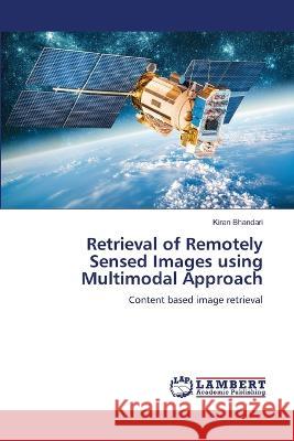 Retrieval of Remotely Sensed Images using Multimodal Approach Bhandari, Kiran 9786205517833 LAP Lambert Academic Publishing - książka