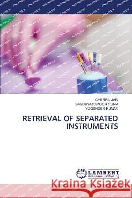 RETRIEVAL OF SEPARATED INSTRUMENTS JAIN, CHERRIL, Punia, Sandhya Kapoor, KUMAR, YOGENDER 9786206151159 LAP Lambert Academic Publishing - książka