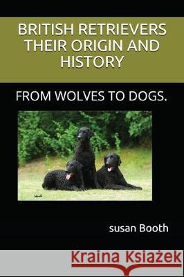 Retrievers Their Origin and History: From Wolves to Dogs. Susan Anne Booth 9781983398124 Independently Published - książka