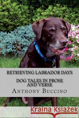 Retrieving Labrador Days: Dog tales in prose and verse Buccino, Anthony 9781475100679 Createspace - książka