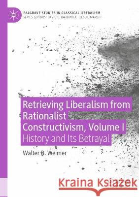 Retrieving Liberalism from Rationalist Constructivism, Volume I Walter B. Weimer 9783030948603 Springer International Publishing - książka