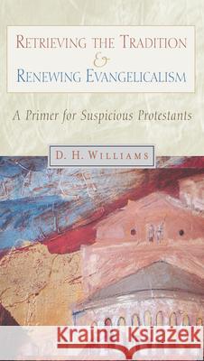 Retrieving the Tradition and Renewing Evangelicalism: A Primer for Suspicious Protestants Williams, Daniel H. 9780802846686 Wm. B. Eerdmans Publishing Company - książka