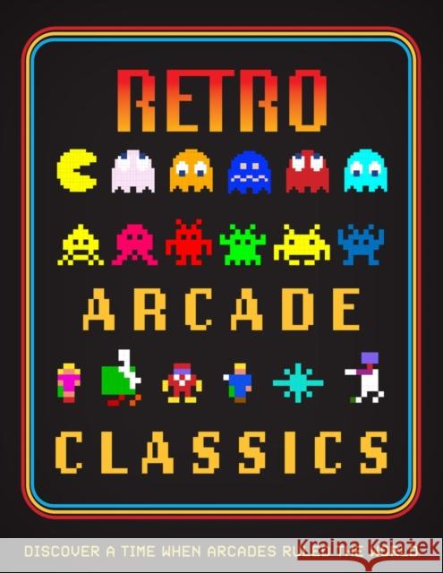 Retro Arcade Classics: Discover a time when arcades ruled the World  9781915343703 Danann Media Publishing Limited - książka