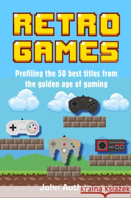 Retro Games: Profiling the Best Titles from the Golden Age of Gaming Marty Allen 9781911026624 Ryland, Peters & Small Ltd - książka