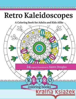 Retro Kaleidoscopes - a Coloring Book for Adults and Kids Alike: Coloring the circles, spirals and repeating geometric shapes of our childhood kaleido Douglas, Karen 9781540493637 Createspace Independent Publishing Platform - książka
