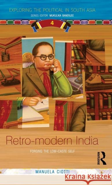 Retro-Modern India: Forging the Low-Caste Self Ciotti, Manuela 9780415563116 Taylor & Francis - książka