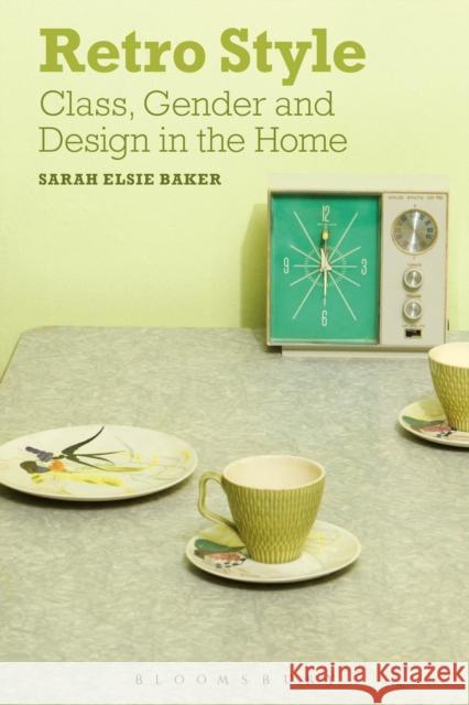 Retro Style: Class, Gender and Design in the Home Baker, Sarah Elsie 9780857851086 BLOOMSBURY ACADEMIC - książka