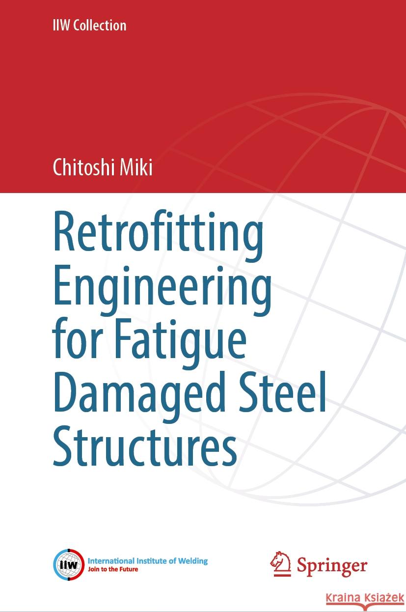 Retrofitting Engineering for Fatigue Damaged Steel Structures Chitoshi Miki 9783031801457 Springer - książka