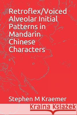 Retroflex/Voiced Alveolar Initial Patterns in Mandarin Chinese Characters Stephen M. Kraemer 9781088509685 Independently Published - książka