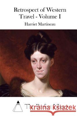 Retrospect of Western Travel - Volume I Harriet Martineau The Perfect Library 9781512109221 Createspace - książka