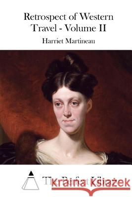 Retrospect of Western Travel - Volume II Harriet Martineau The Perfect Library 9781512109344 Createspace - książka