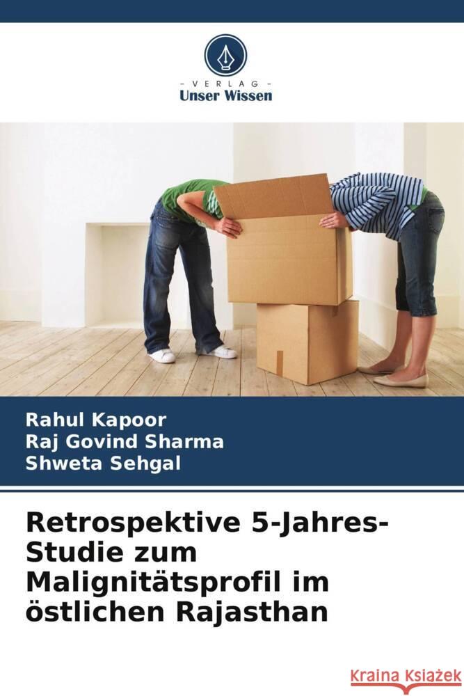 Retrospektive 5-Jahres-Studie zum Malignitätsprofil im östlichen Rajasthan Kapoor, Rahul, Sharma, Raj Govind, Sehgal, Shweta 9786206353768 Verlag Unser Wissen - książka