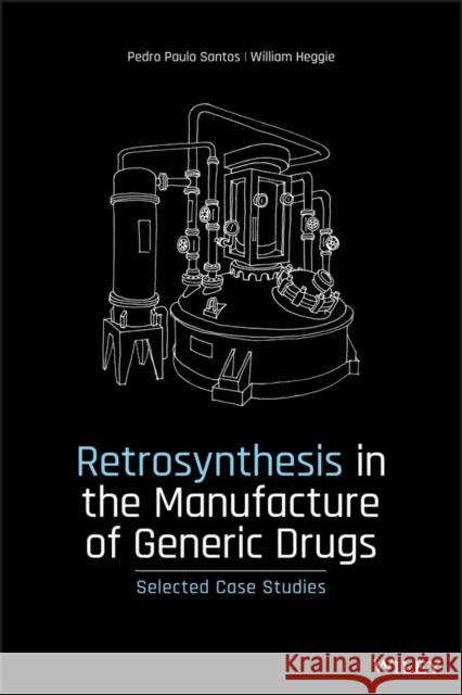 Retrosynthesis in the Manufacture of Generic Drugs: Selected Case Studies Heggie, William 9781119155539 Wiley-Blackwell (an imprint of John Wiley & S - książka