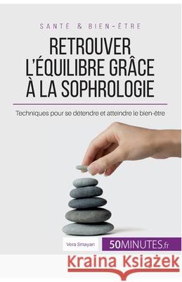 Retrouver l'équilibre grâce à la sophrologie: Techniques pour se détendre et atteindre le bien-être Vera Smayan 9782808007009 5minutes.Fr - książka