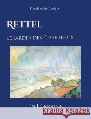 Rettel le Jardin des Chartreux en Lorraine Francis Andr?-Cartigny 9782322091485 Books on Demand - książka