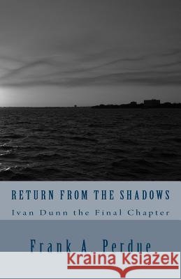 Return From the Shadows-Ivan Dunn the Final Chapter Perdue, Frank A. 9781508465997 Createspace - książka