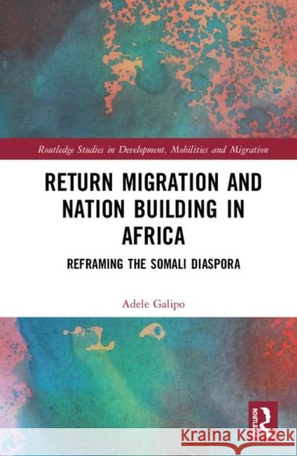 Return Migration and Nation Building in Africa: Reframing the Somali Diaspora Adele Galipo 9781138590113 Routledge - książka