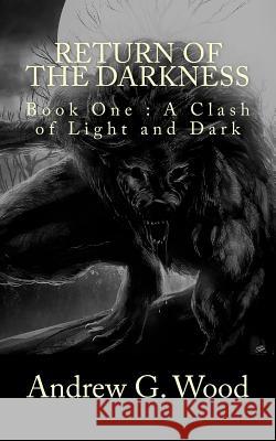 Return of the Darkness: Book One: A Clash of Light and Dark Andrew G. Wood 9781545323731 Createspace Independent Publishing Platform - książka